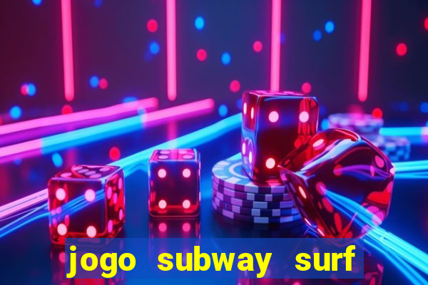 jogo subway surf ganhar dinheiro de verdade